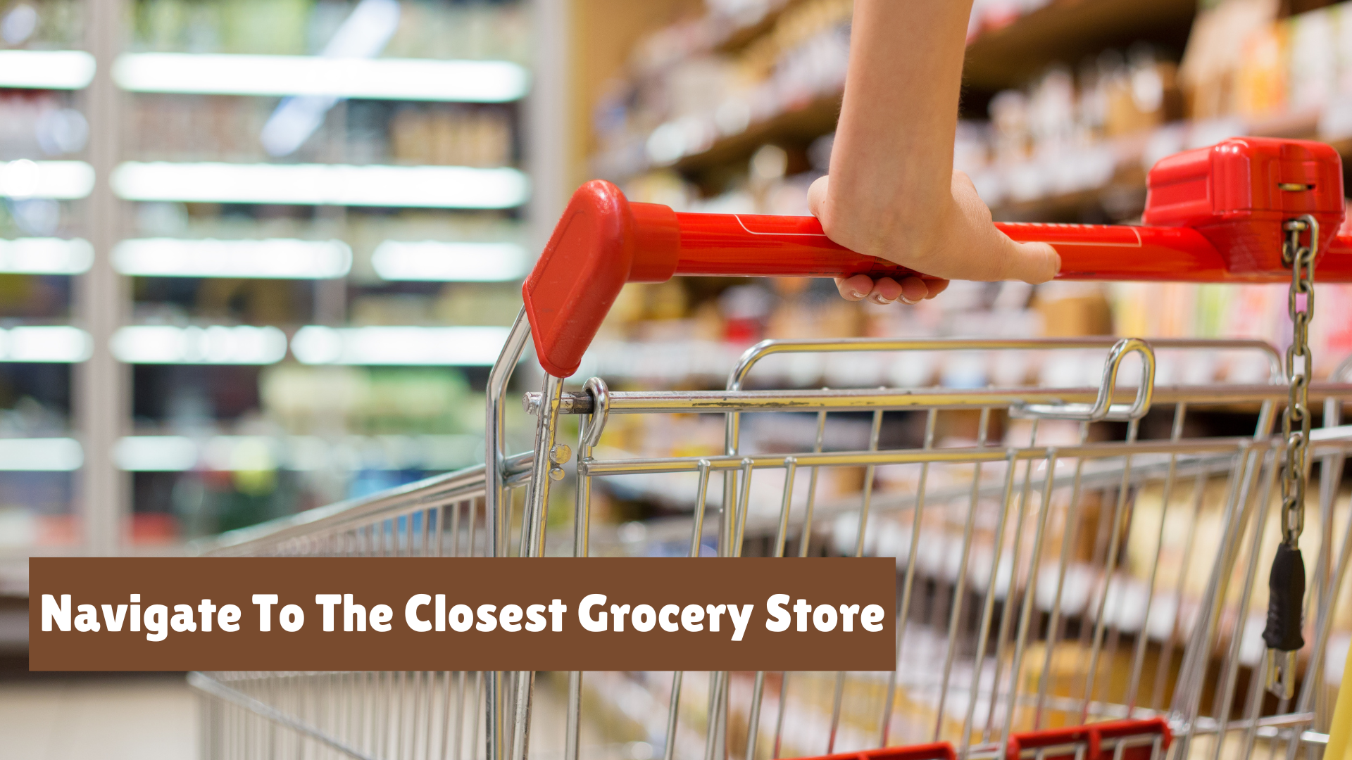 Navigate To The Closest Grocery Store